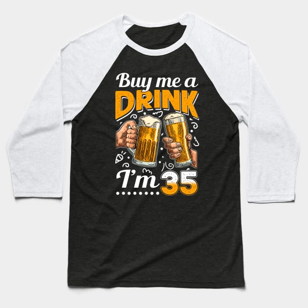 Buy Me A Drink I_m 35 35th Birthday Baseball T-Shirt by Elliottda